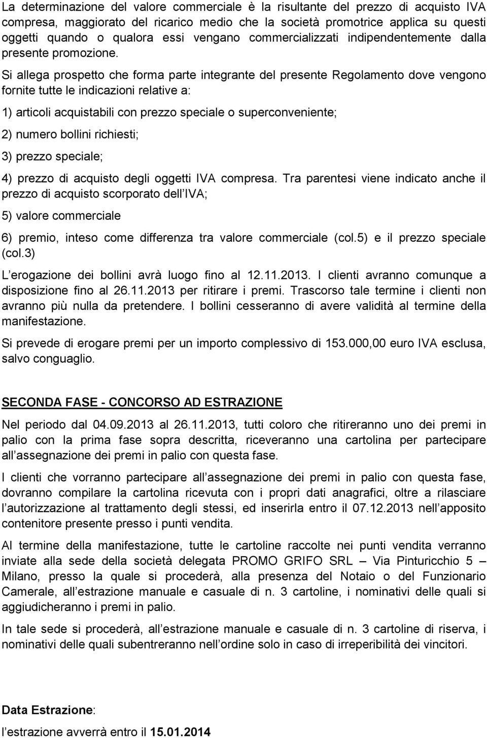 Si allega prospetto che forma parte integrante del presente Regolamento dove vengono fornite tutte le indicazioni relative a: 1) articoli acquistabili con prezzo speciale o superconveniente; 2)