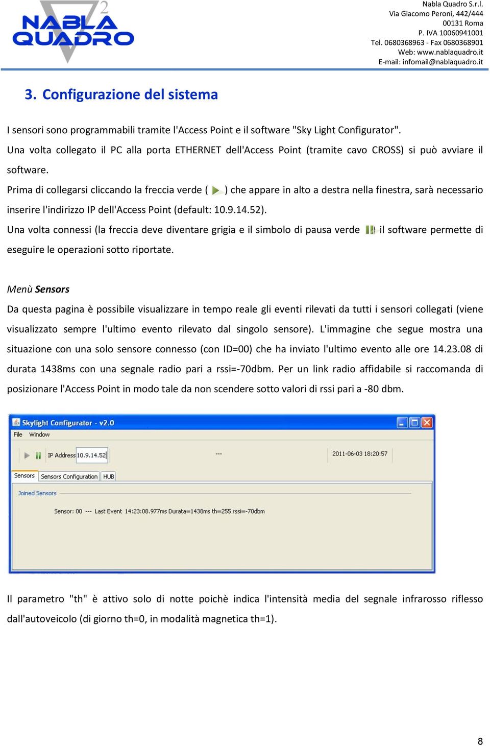 Prima di collegarsi cliccando la freccia verde ( ) che appare in alto a destra nella finestra, sarà necessario inserire l'indirizzo IP dell'access Point (default: 10.9.14.52).