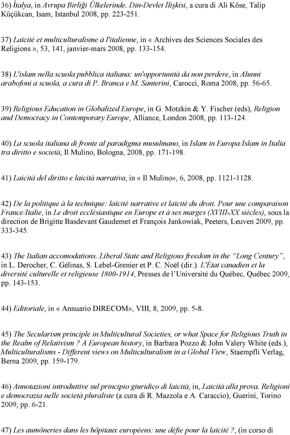 38) L'islam nella scuola pubblica italiana: un'opportunità da non perdere, in Alunni arabofoni a scuola, a cura di P. Branca e M. Santerini, Carocci, Roma 2008, pp. 56-65.