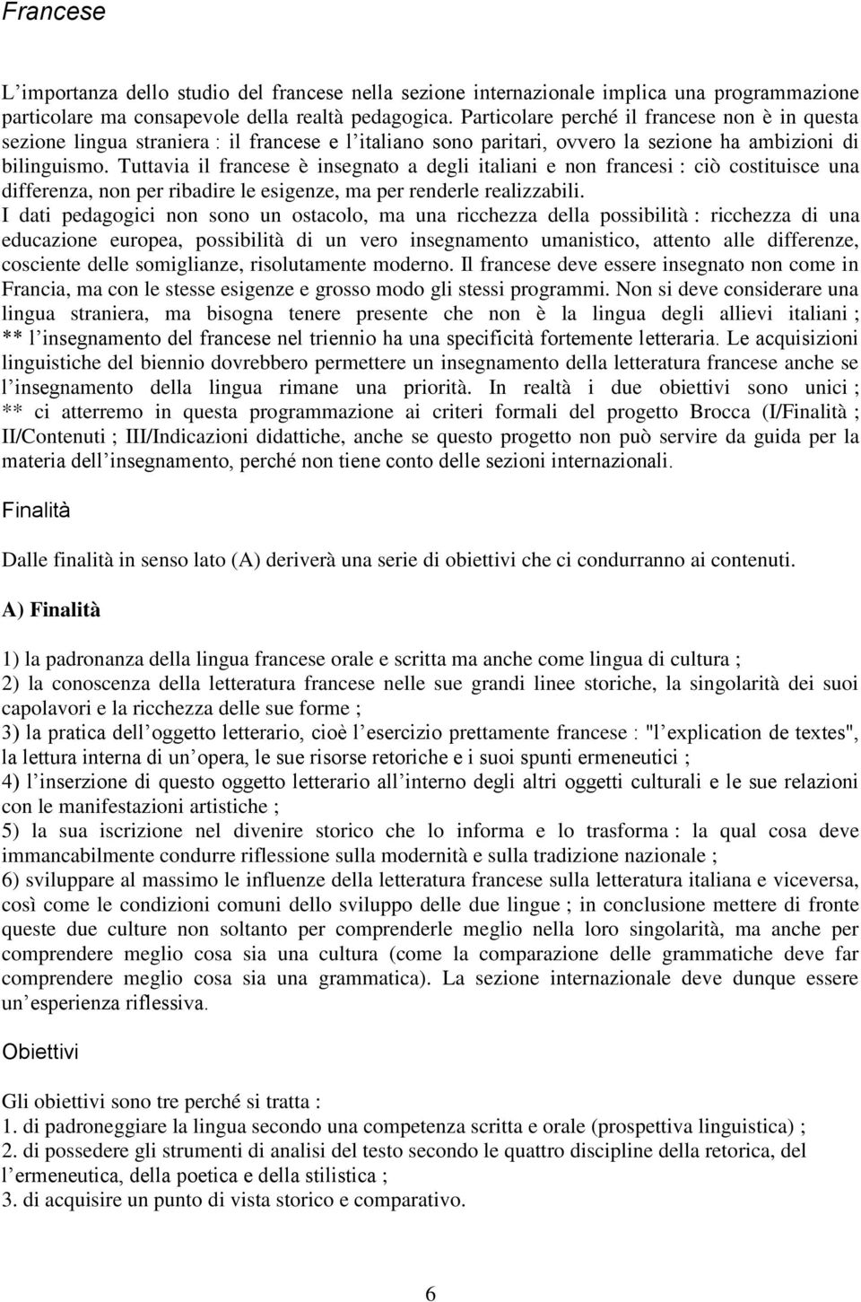 Tuttavia il francese è insegnato a degli italiani e non francesi : ciò costituisce una differenza, non per ribadire le esigenze, ma per renderle realizzabili.