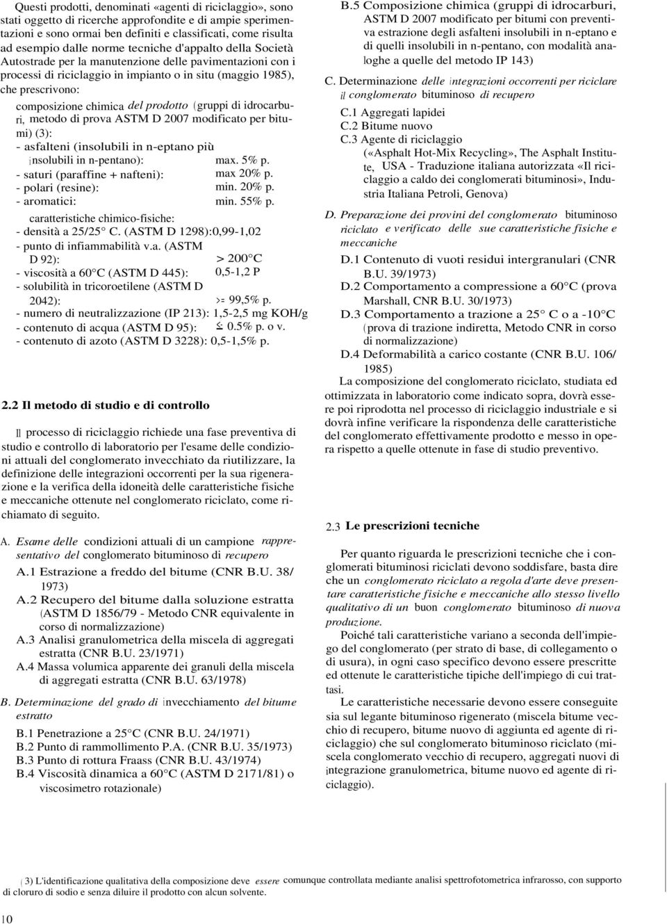 prodotto (gruppi di idrocarburi, metodo di prova ASTM D 2007 modificato per bitumi) (3): - asfalteni (insolubili in n-eptano più insolubili in n-pentano): max. 5% p.