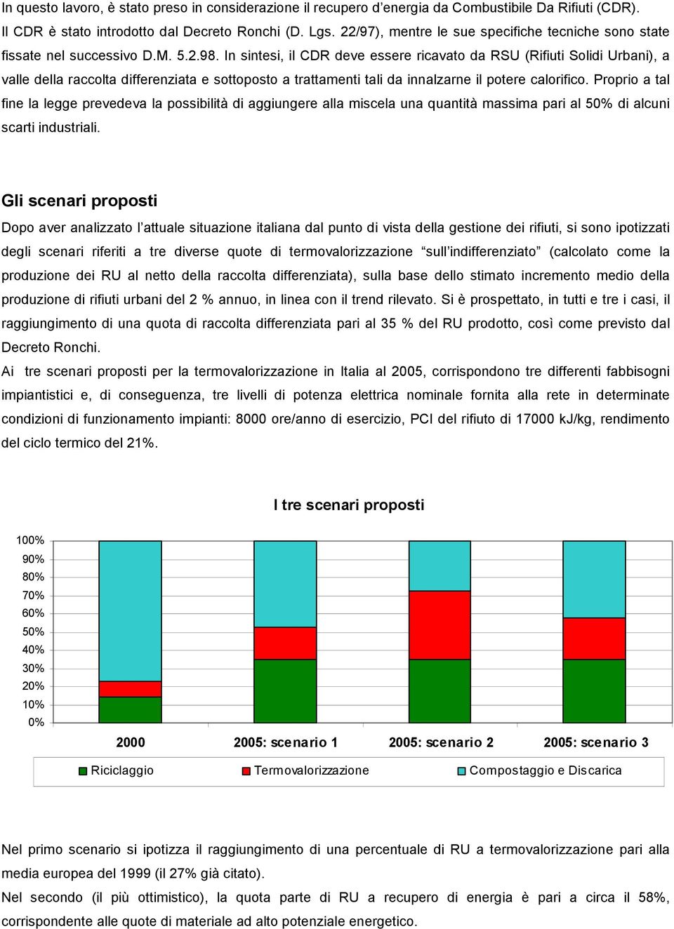 In sintesi, il CDR deve essere ricavato da RSU (Rifiuti Solidi Urbani), a valle della raccolta differenziata e sottoposto a trattamenti tali da innalzarne il potere calorifico.