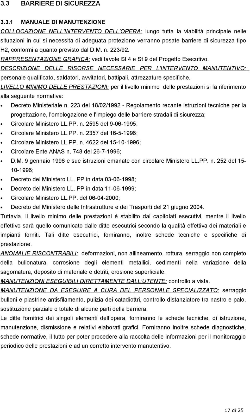 DESCRIZIONE DELLE RISORSE NECESSARIE PER L INTERVENTO MANUTENTIVO: personale qualificato, saldatori, avvitatori, battipali, attrezzature specifiche.