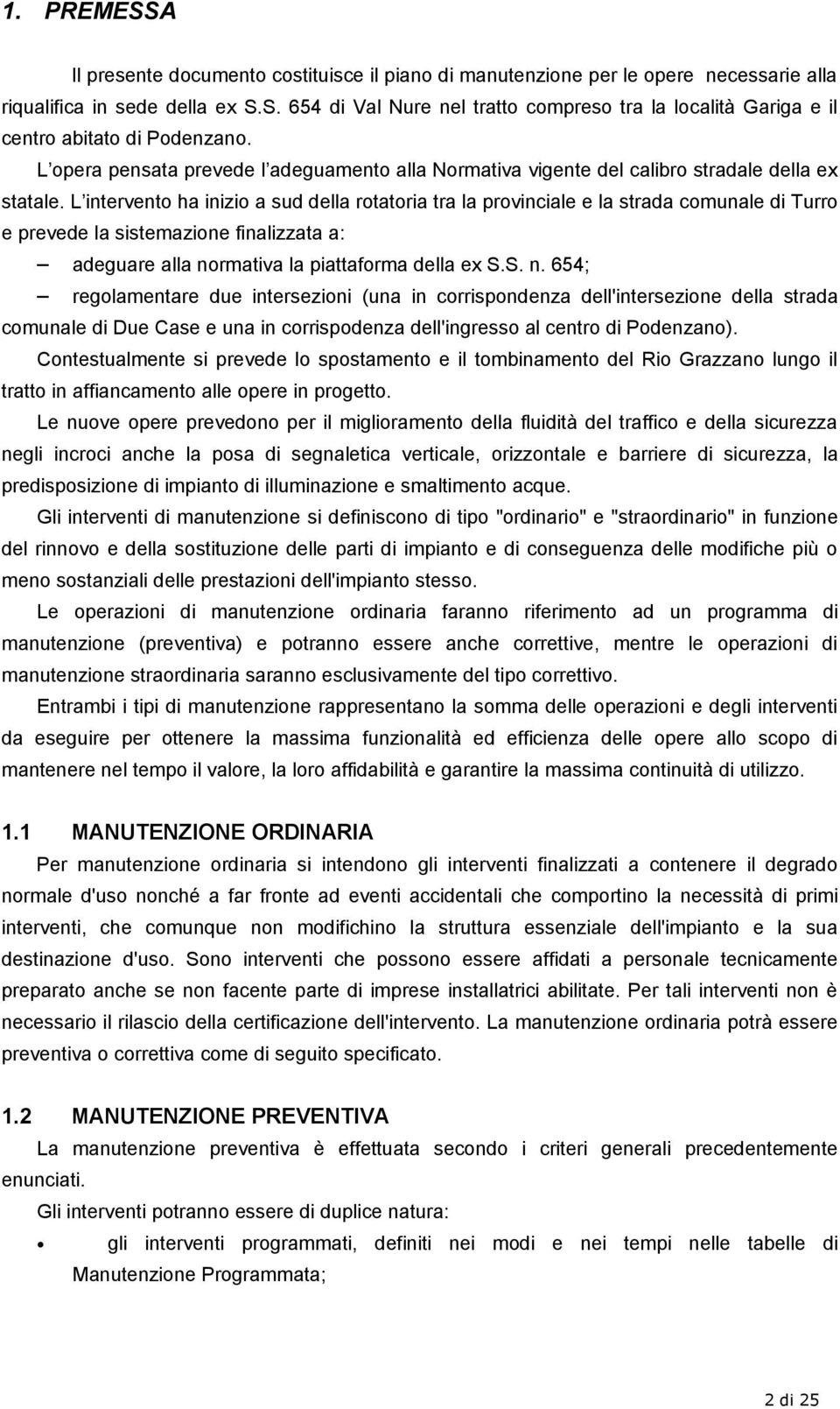 L intervento ha inizio a sud della rotatoria tra la provinciale e la strada comunale di Turro e prevede la sistemazione finalizzata a: adeguare alla no