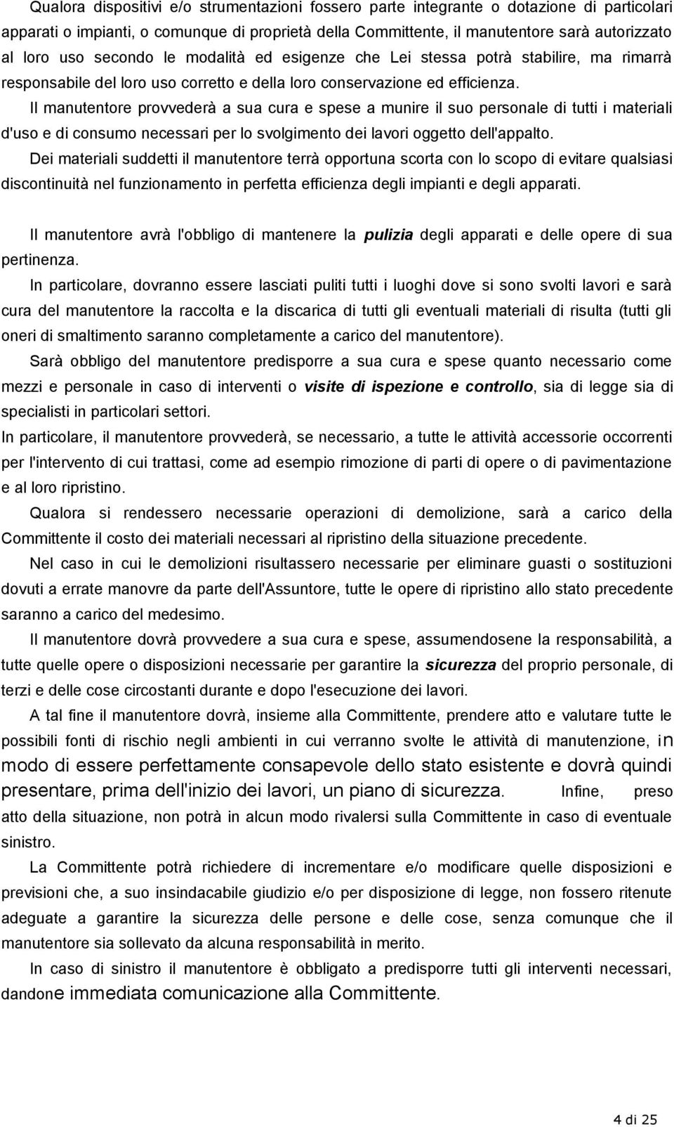 Il manutentore provvederà a sua cura e spese a munire il suo personale di tutti i materiali d'uso e di consumo necessari per lo svolgimento dei lavori oggetto dell'appalto.