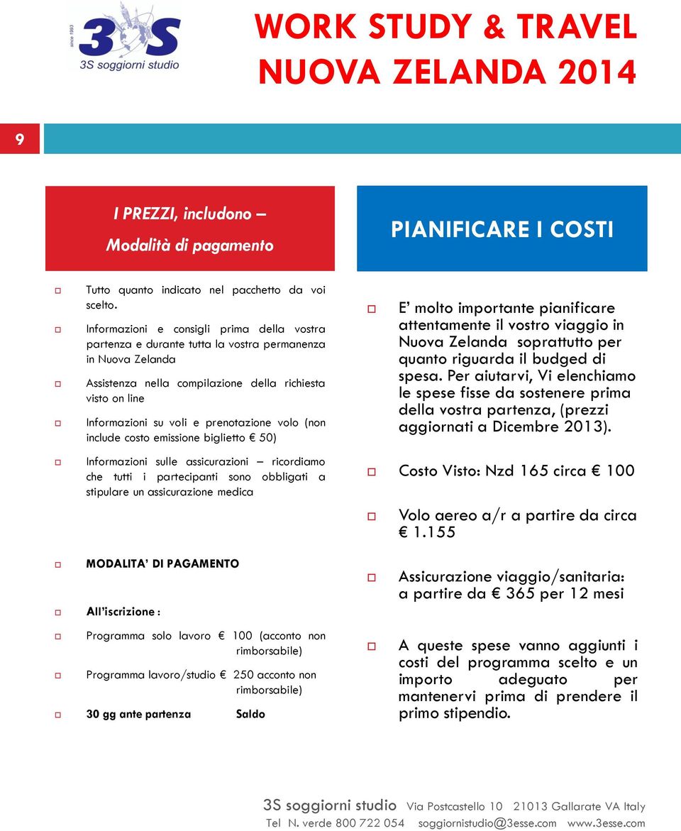 prenotazione volo (non include costo emissione biglietto 50) Informazioni sulle assicurazioni ricordiamo che tutti i partecipanti sono obbligati a stipulare un assicurazione medica E molto importante