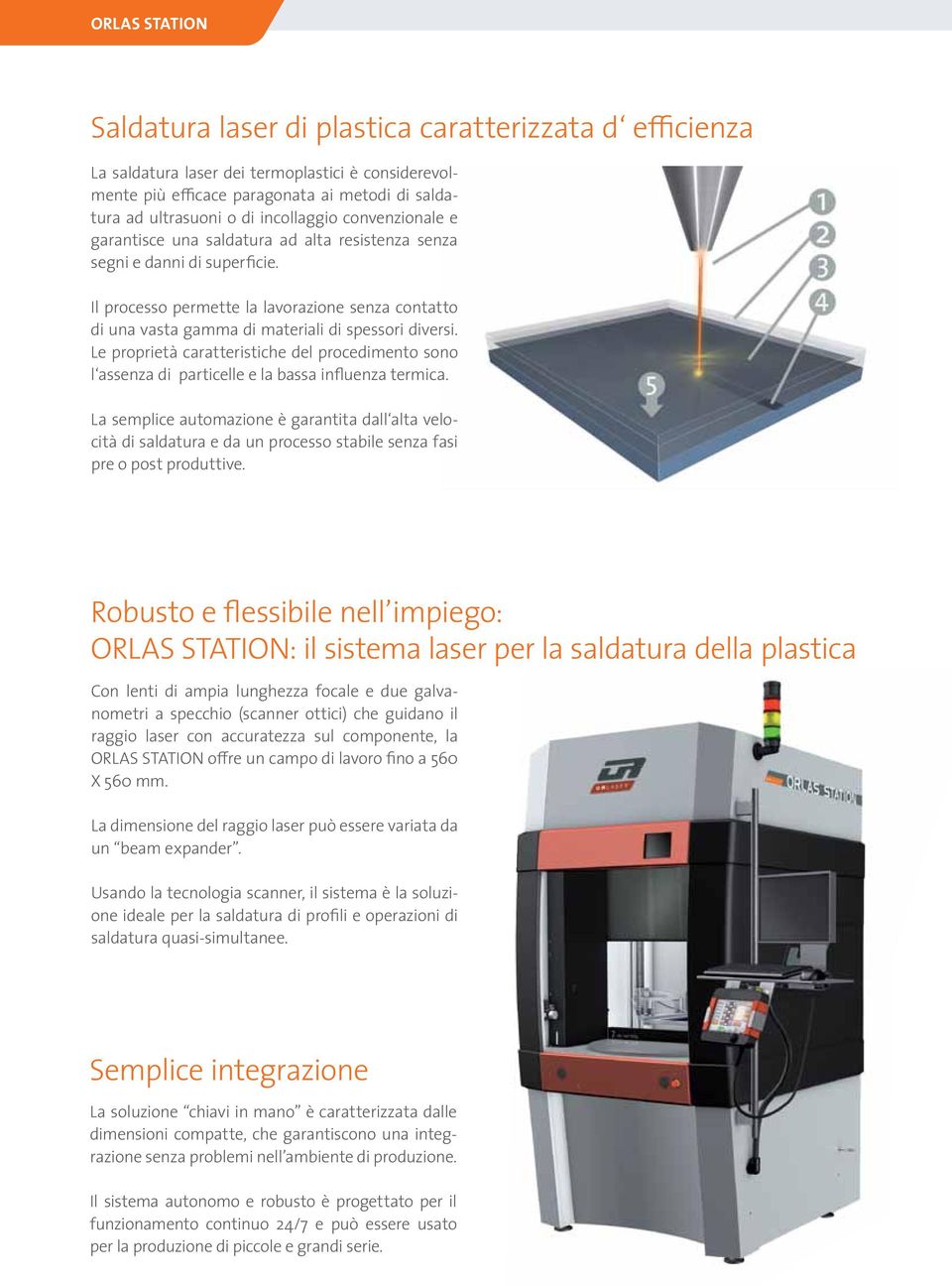 Il processo permette la lavorazione senza contatto di una vasta gamma di materiali di spessori diversi.