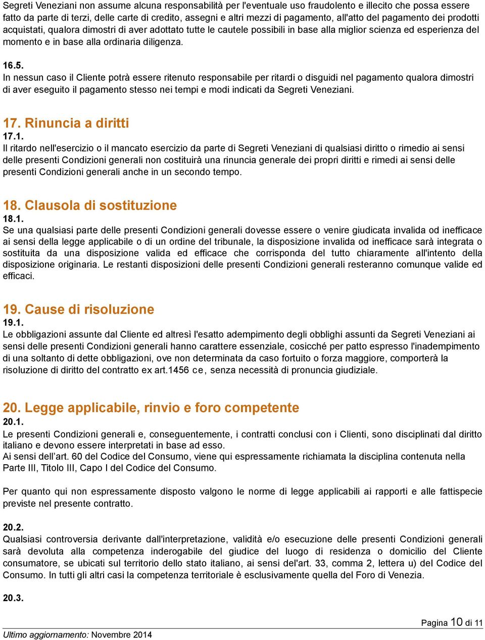 16.5. In nessun caso il Cliente potrà essere ritenuto responsabile per ritardi o disguidi nel pagamento qualora dimostri di aver eseguito il pagamento stesso nei tempi e modi indicati da Segreti