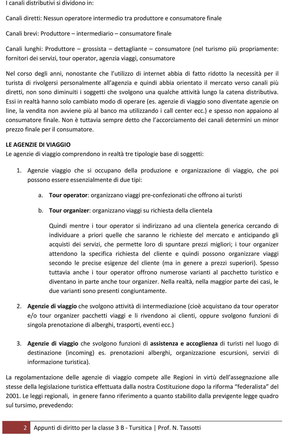 internet abbia di fatto ridotto la necessità per il turista di rivolgersi personalmente all agenzia e quindi abbia orientato il mercato verso canali più diretti, non sono diminuiti i soggetti che