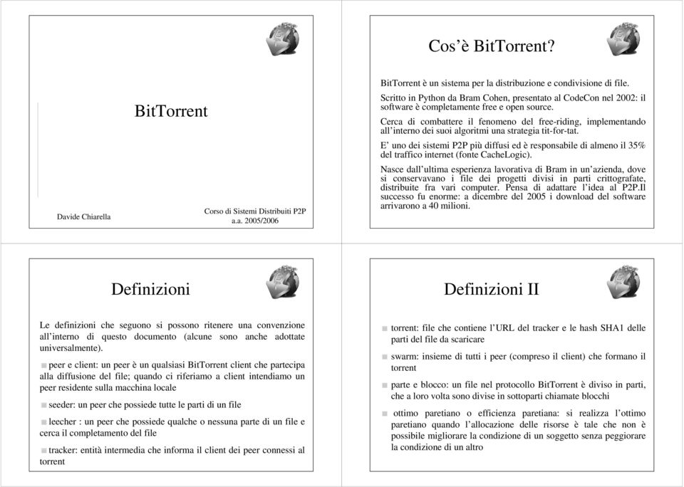 Cerca di combattere il fenomeno del free-riding, implementando all interno dei suoi algoritmi una strategia tit-for-tat.