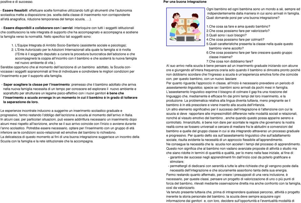 - Essere disponibili a collaborare con i servizi: interloquire con tutti i soggetti istituzionali che costituiscono la rete integrata di supporto che ha accompagnato e accompagna e sostiene la