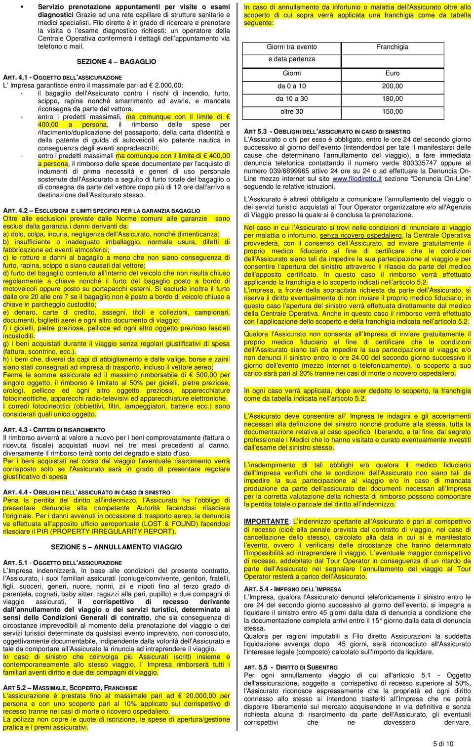 BAGAGLIO ART. 4.1 - OGGETTO DELL'ASSICURAZIONE L Impresa garantisce entro il massimale pari ad 2.