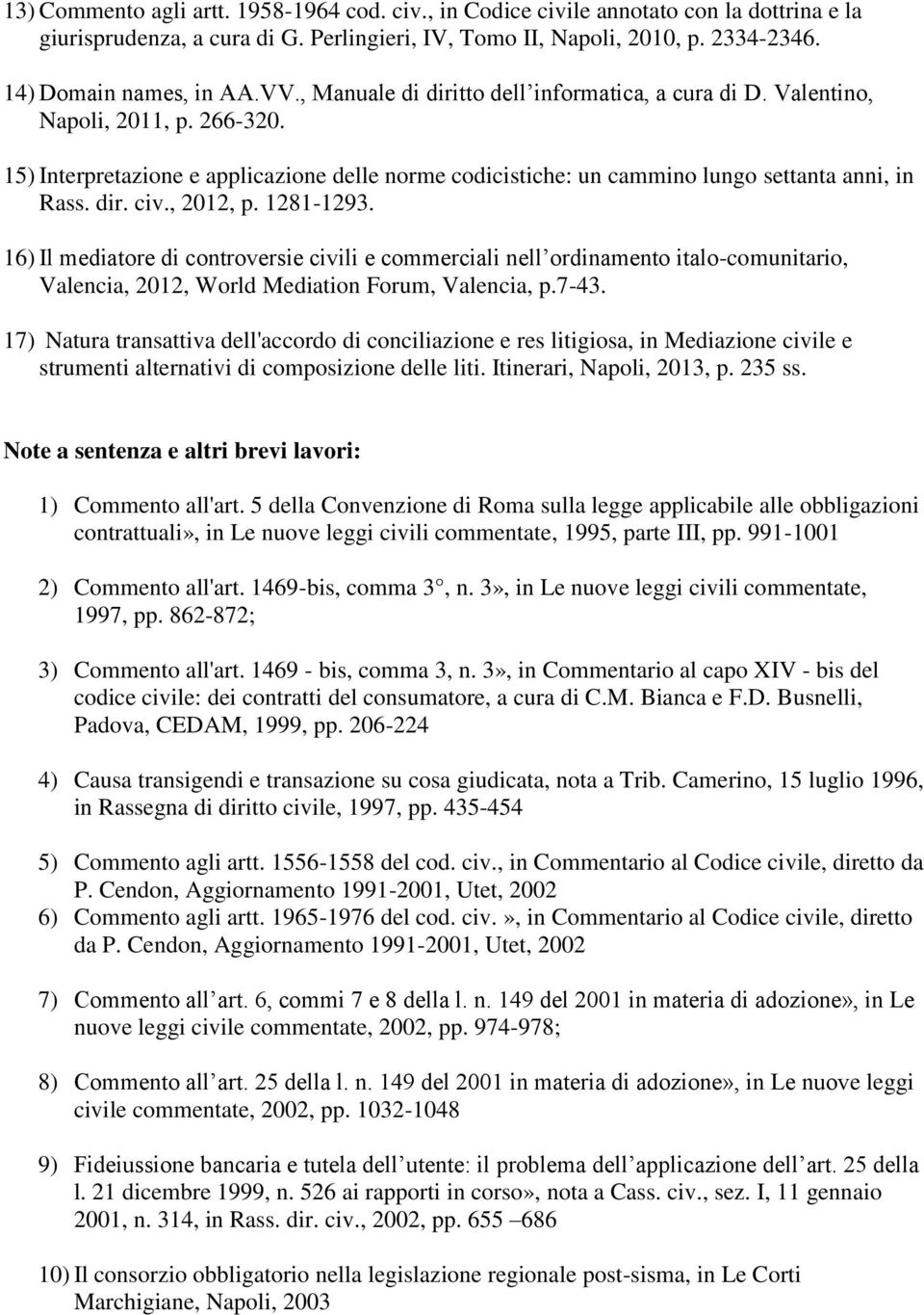 , 2012, p. 1281-1293. 16) Il mediatore di controversie civili e commerciali nell ordinamento italo-comunitario, Valencia, 2012, World Mediation Forum, Valencia, p.7-43.