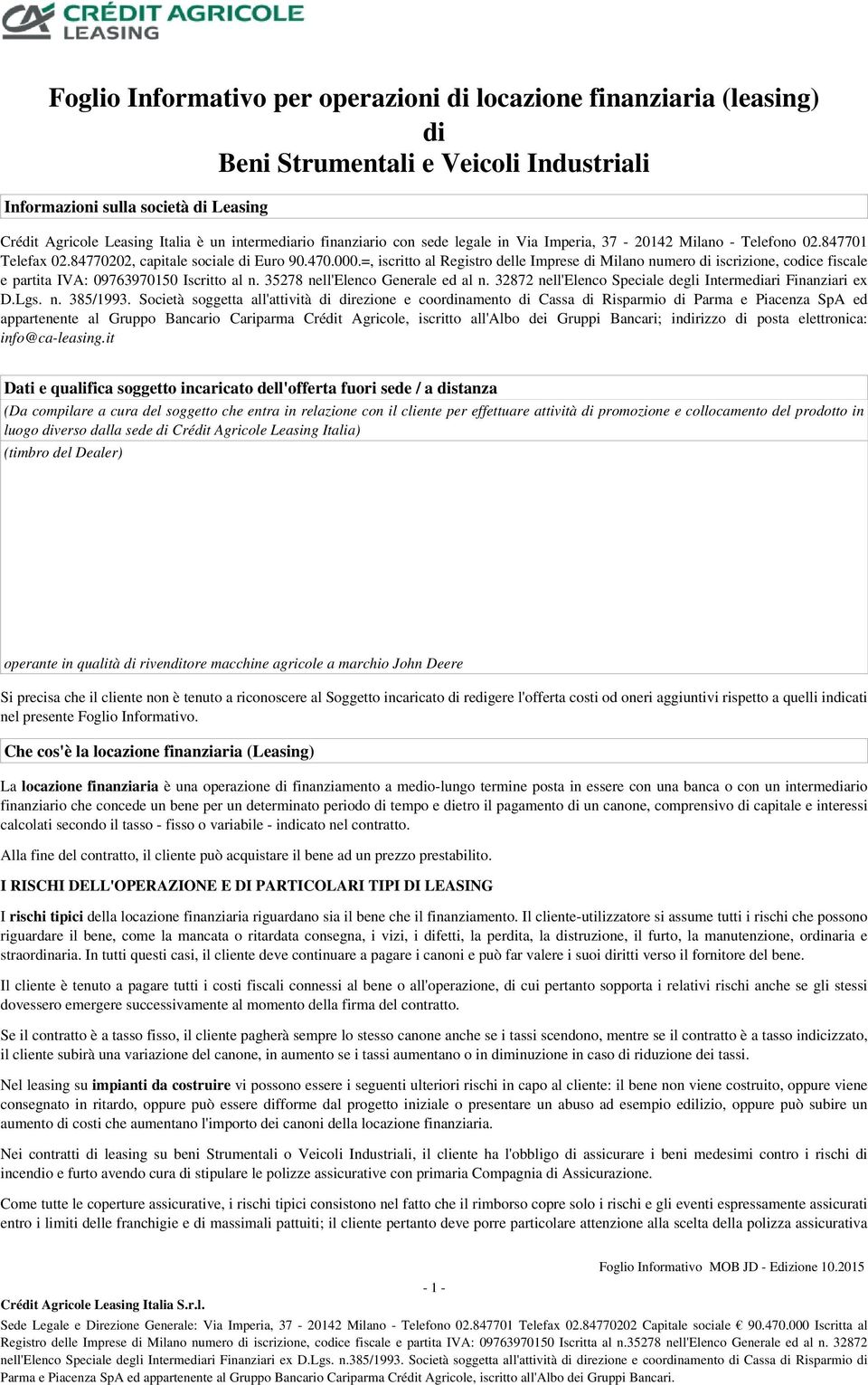 =, iscritto al Registro delle Imprese di Milano numero di iscrizione, codice fiscale e partita IVA: 09763970150 Iscritto al n. 35278 nell'elenco Generale ed al n.