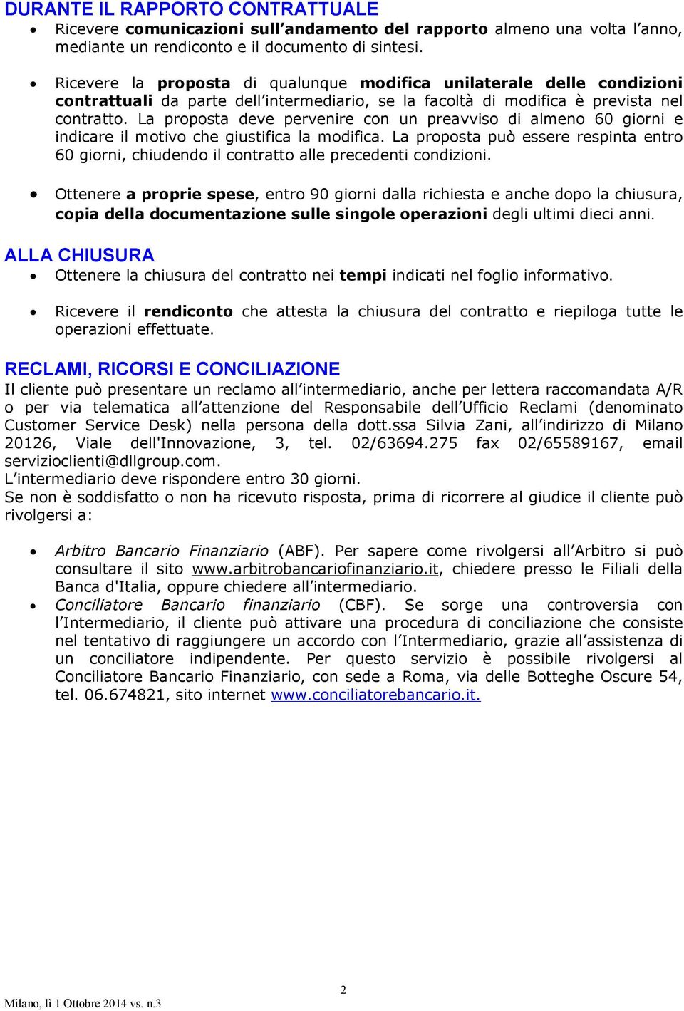 La proposta deve pervenire con un preavviso di almeno 60 giorni e indicare il motivo che giustifica la modifica.