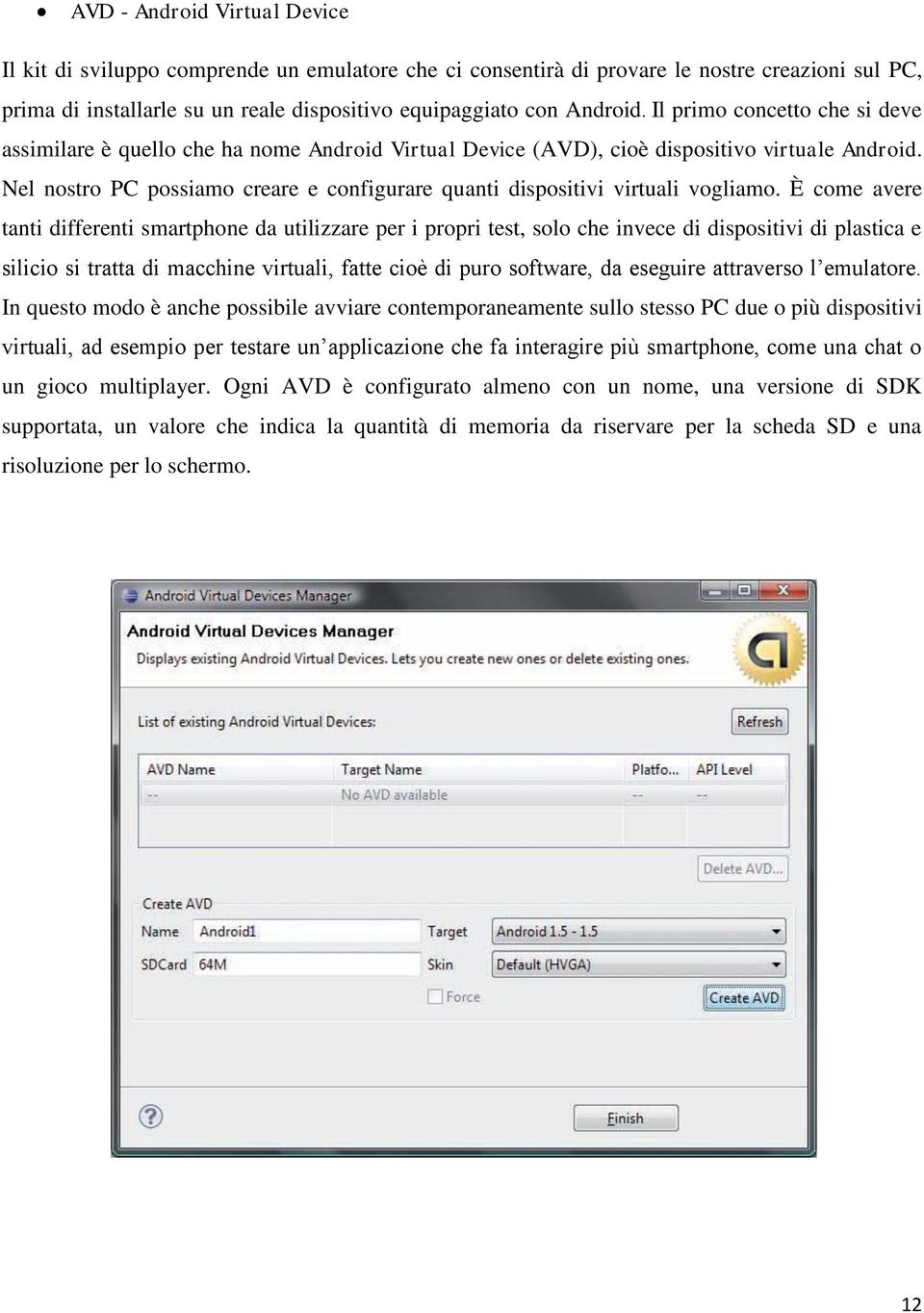 Nel nostro PC possiamo creare e configurare quanti dispositivi virtuali vogliamo.