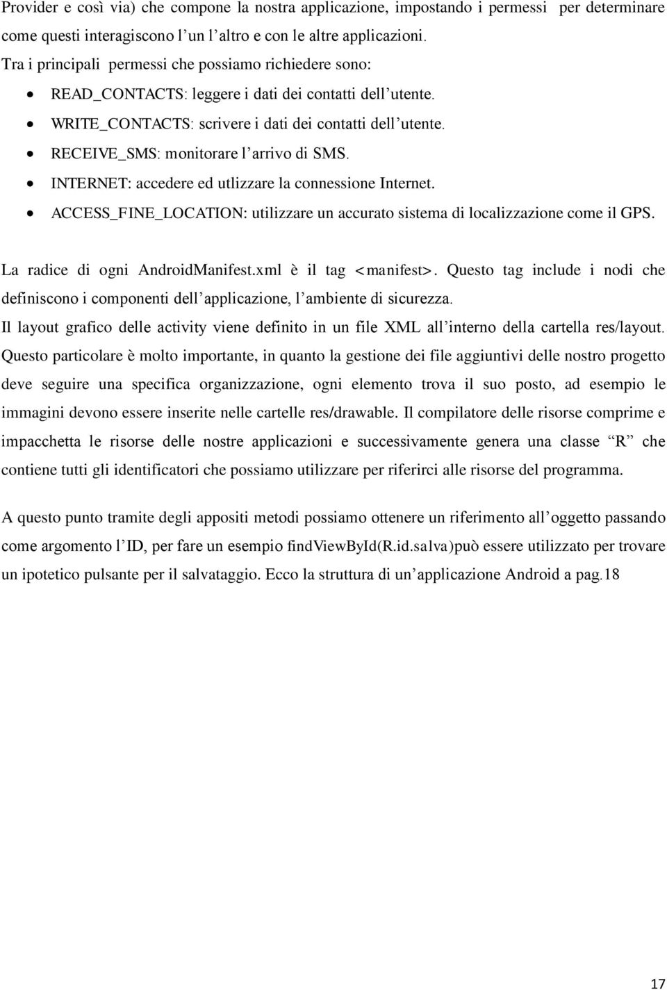 RECEIVE_SMS: monitorare l arrivo di SMS. INTERNET: accedere ed utlizzare la connessione Internet. ACCESS_FINE_LOCATION: utilizzare un accurato sistema di localizzazione come il GPS.