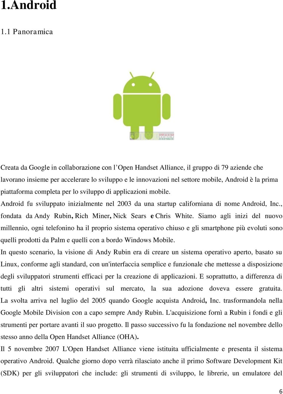 prima piattaforma completa per lo sviluppo di applicazioni mobile. Android fu sviluppato inizialmente nel 2003 da una startup californiana di nome Android, Inc.