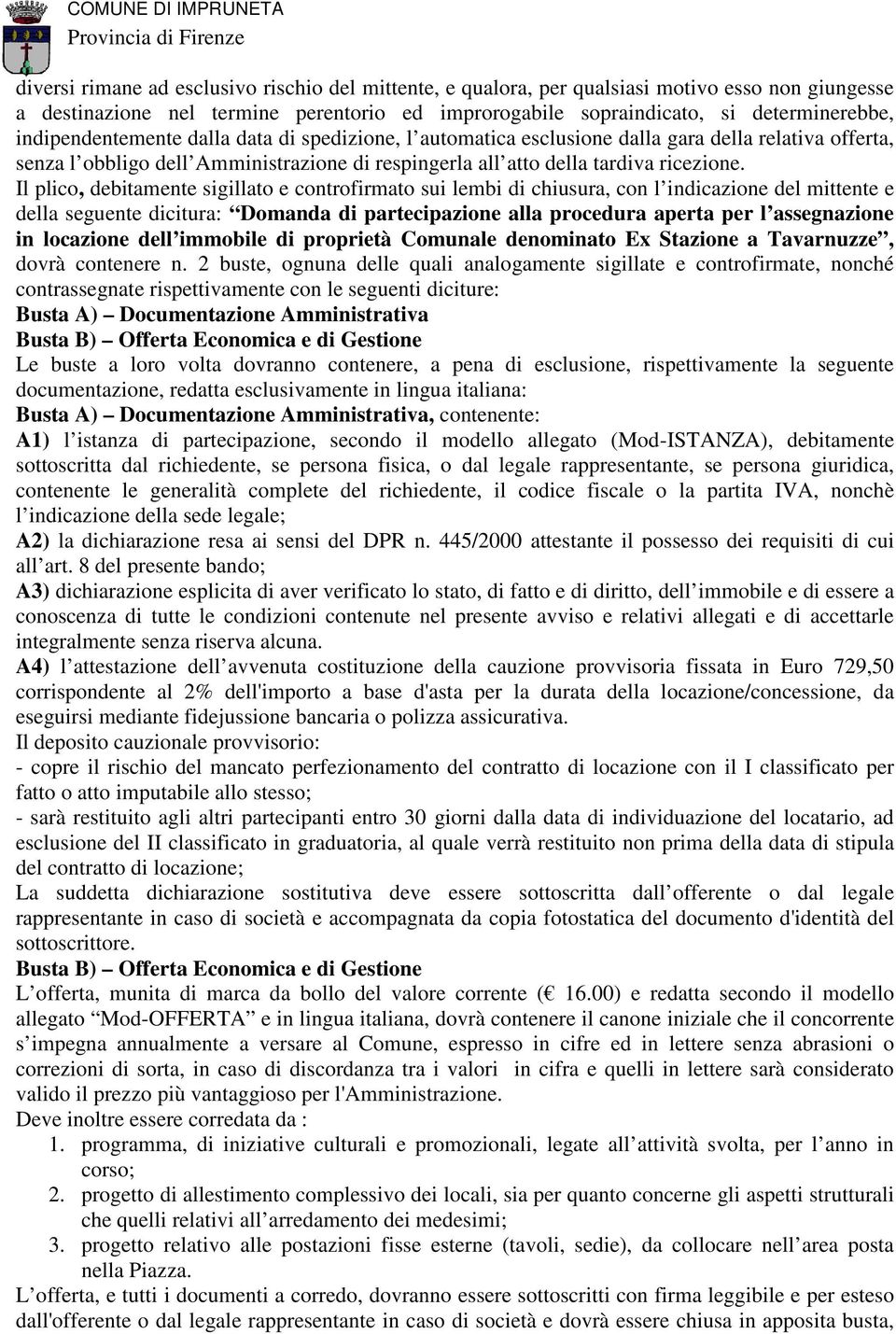 Il plico, debitamente sigillato e controfirmato sui lembi di chiusura, con l indicazione del mittente e della seguente dicitura: Domanda di partecipazione alla procedura aperta per l assegnazione in