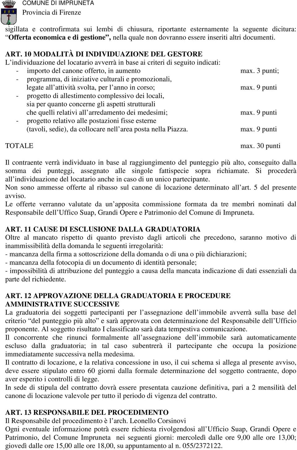 3 punti; - programma, di iniziative culturali e promozionali, legate all attività svolta, per l anno in corso; - progetto di allestimento complessivo dei locali, sia per quanto concerne gli aspetti