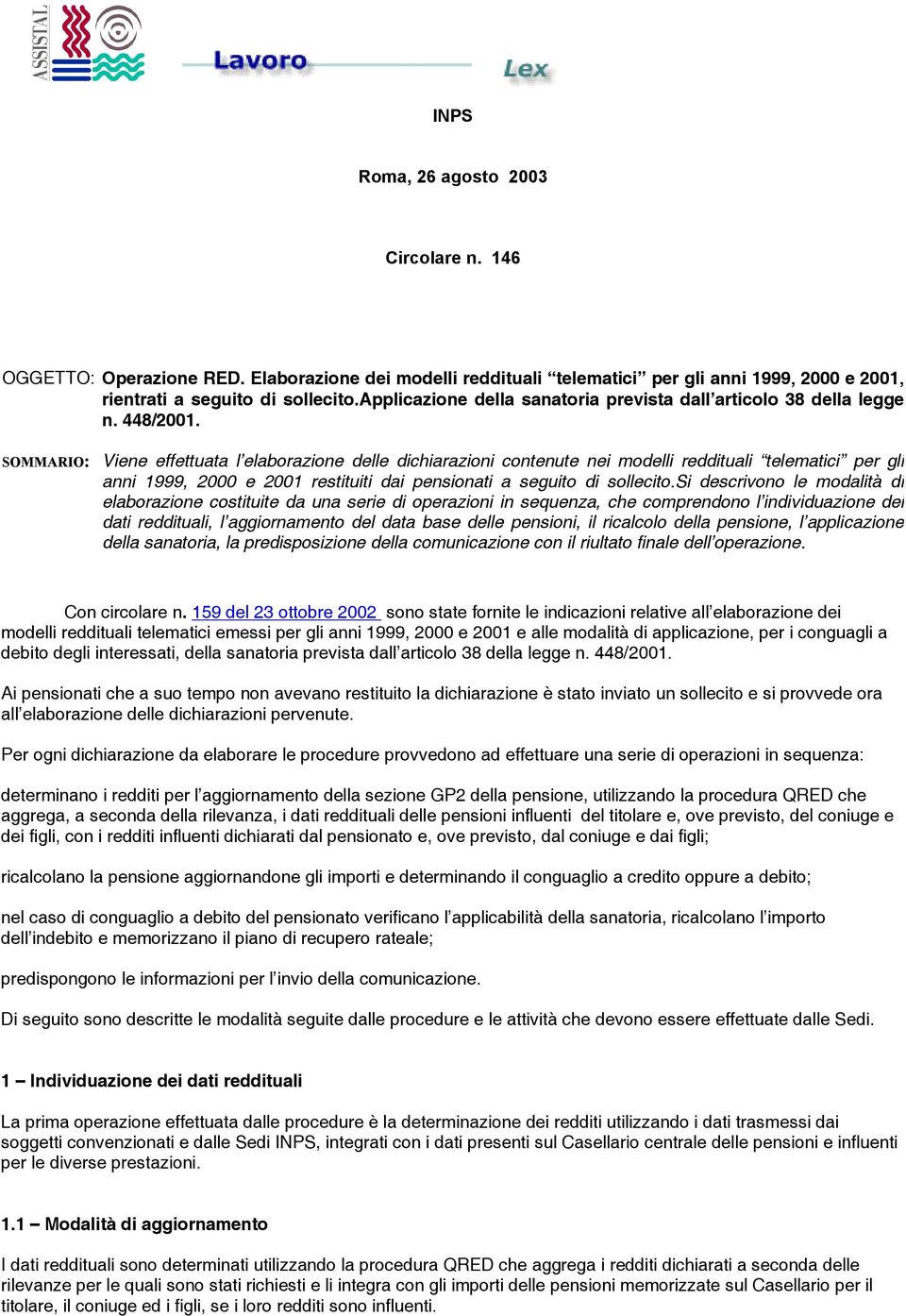 SOMMARIO: Viene effettuata l elaborazione delle dichiarazioni contenute nei modelli reddituali telematici per gli anni 1999, 2000 e 2001 restituiti dai pensionati a seguito di sollecito.