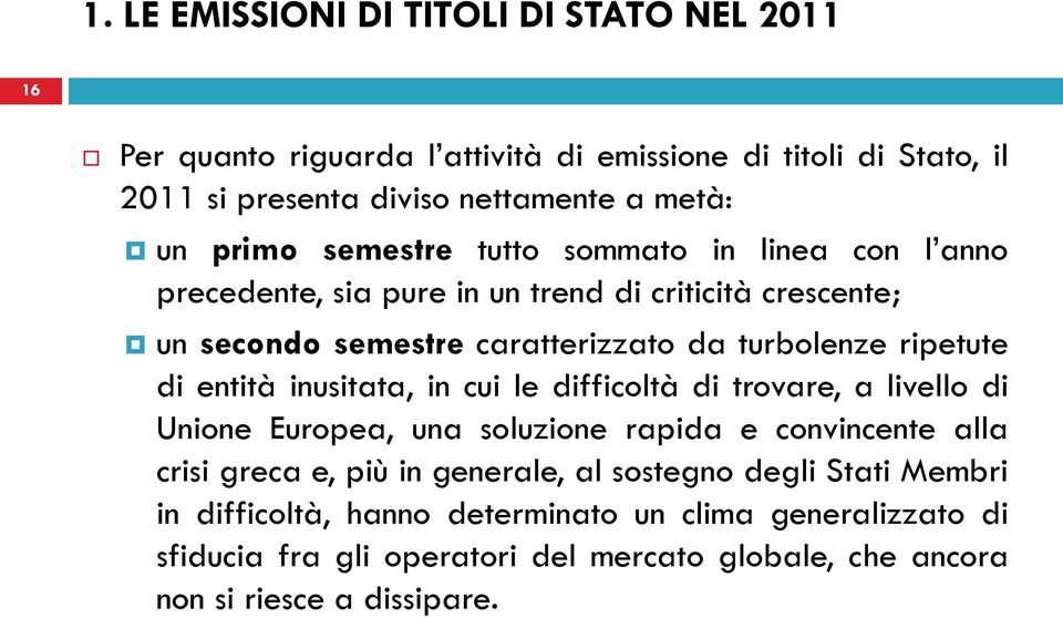 di entità inusitata, in cui le difficoltà di trovare, a livello di Unione Europea, una soluzione rapida e convincente alla crisi greca e, più in generale, al