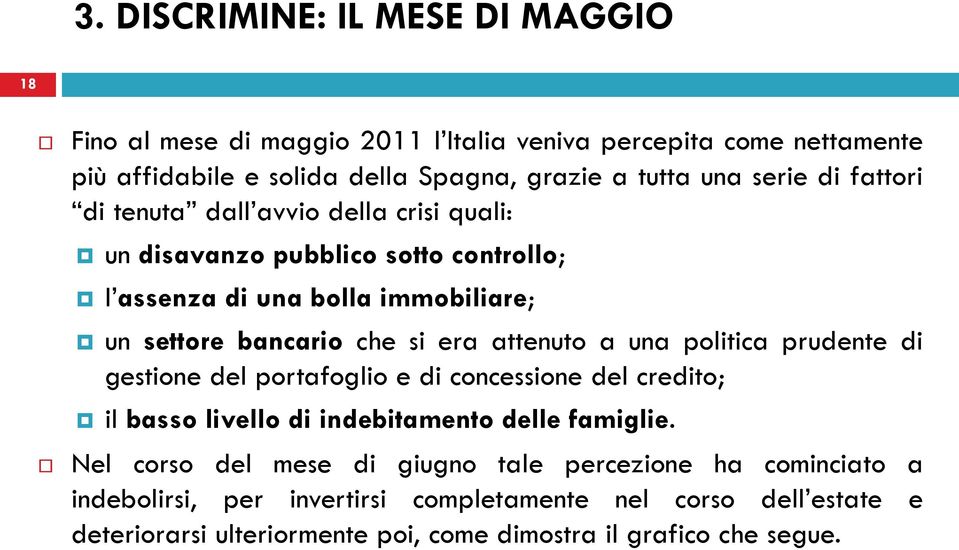 attenuto a una politica prudente di gestione del portafoglio e di concessione del credito; il basso livello di indebitamento delle famiglie.