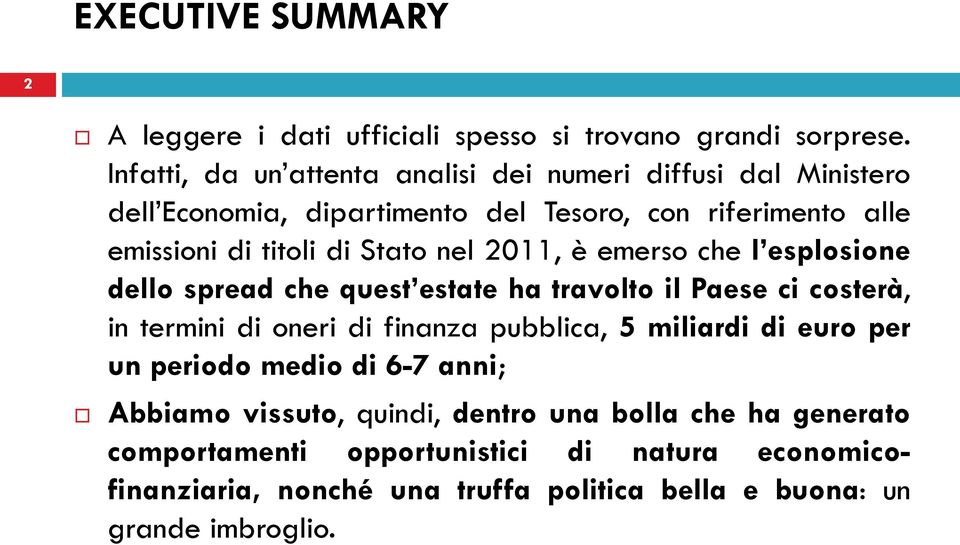 Stato nel 2011, è emerso che l esplosione dello spread che quest estate ha travolto il Paese ci costerà, in termini di oneri di finanza pubblica, 5