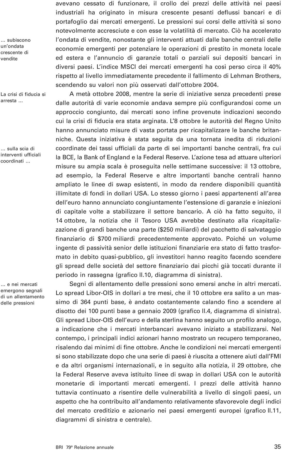 Le pressioni sui corsi delle attività si sono notevolmente accresciute e con esse la volatilità di mercato.