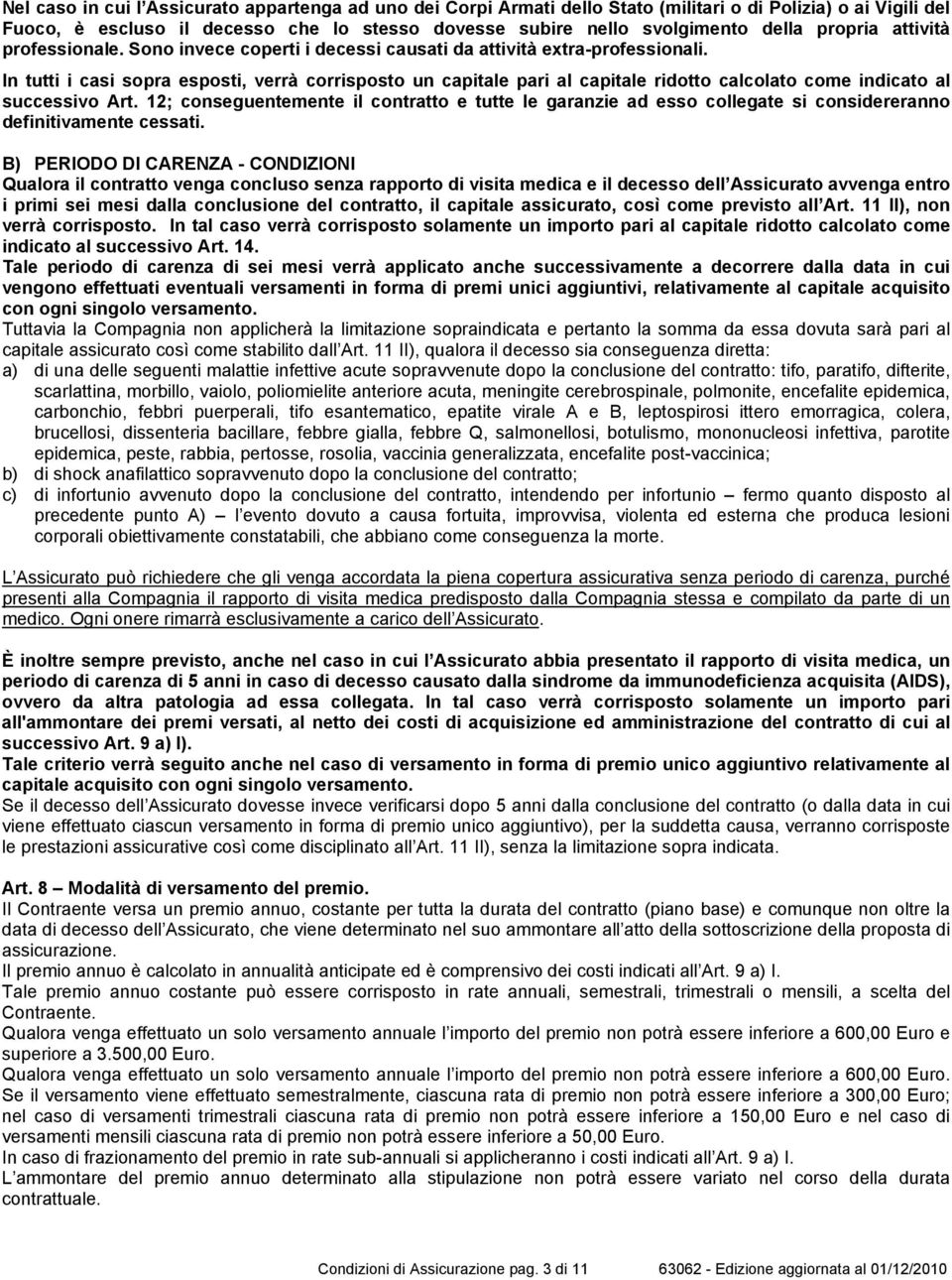 In tutti i casi sopra esposti, verrà corrisposto un capitale pari al capitale ridotto calcolato come indicato al successivo Art.