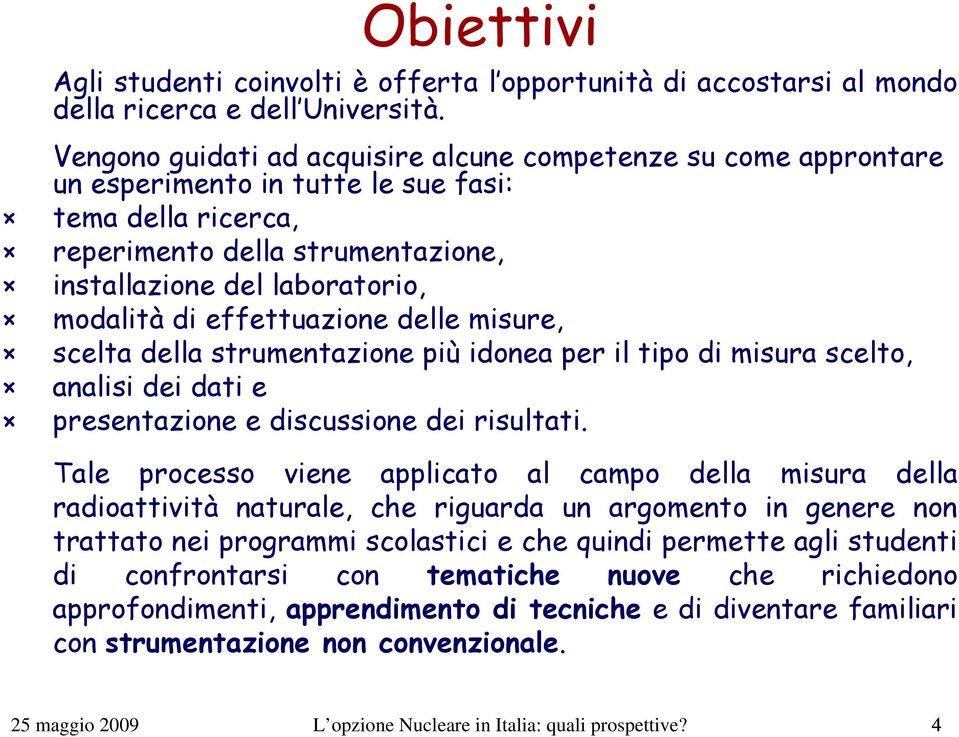 effettuazione delle misure, scelta della strumentazione più idonea per il tipo di misura scelto, analisi dei dati e presentazione e discussione dei risultati.