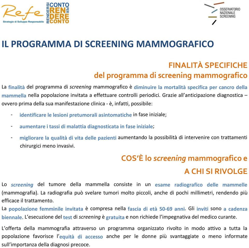 Grazie all anticipazione diagnostica ovvero prima della sua manifestazione clinica - è, infatti, possibile: - identificare le lesioni pretumorali asintomatiche in fase iniziale; - aumentare i tassi