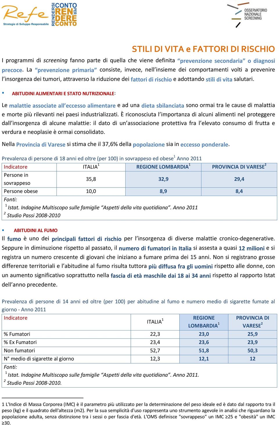 ABITUDINI ALIMENTARI E STATO NUTRIZIONALE: Le malattie associate all eccesso alimentare e ad una dieta sbilanciata sono ormai tra le cause di malattia e morte più rilevanti nei paesi industrializzati.