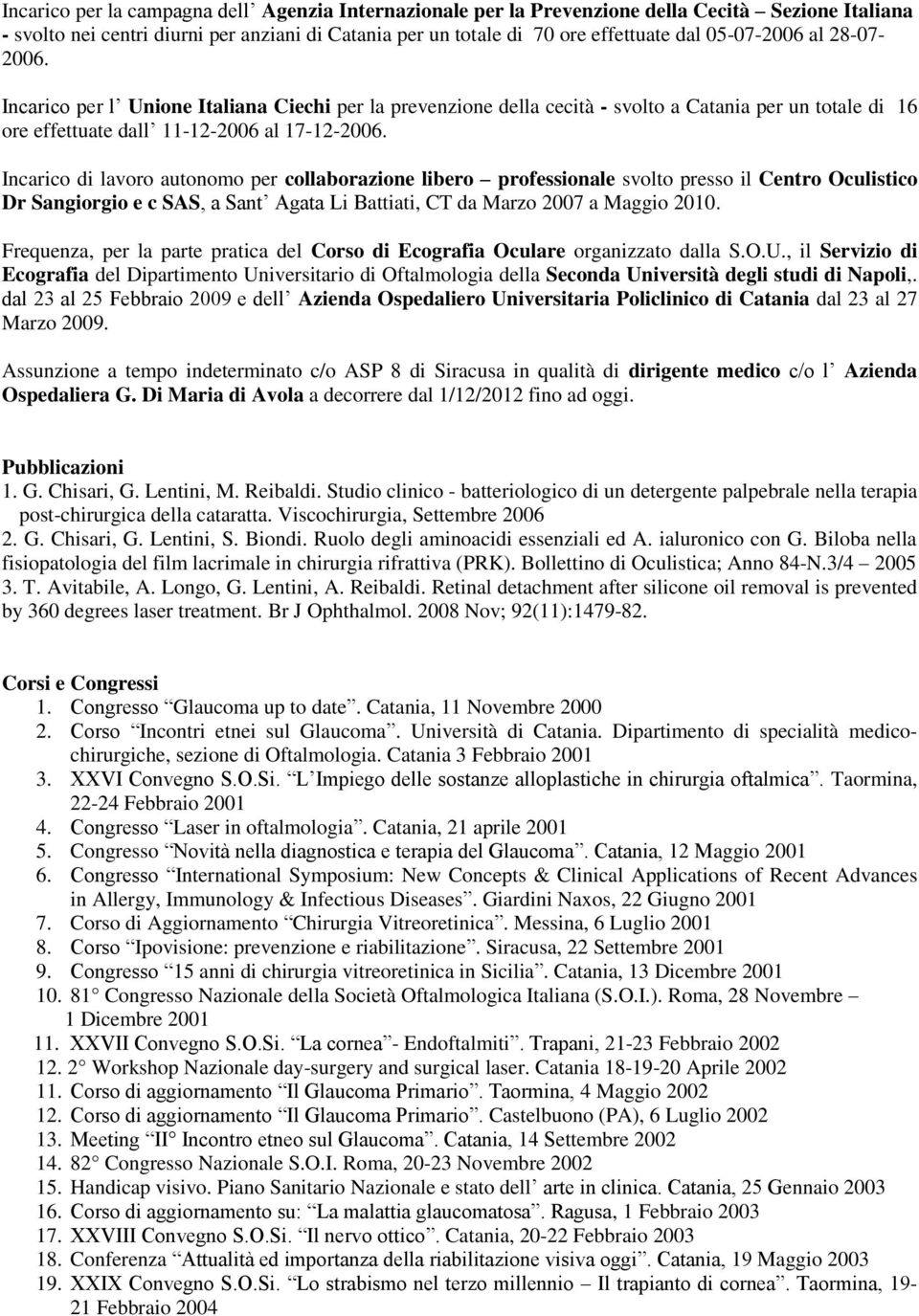 Incarico di lavoro autonomo per collaborazione libero professionale svolto presso il Centro Oculistico Dr Sangiorgio e c SAS, a Sant Agata Li Battiati, CT da Marzo 2007 a Maggio 2010.