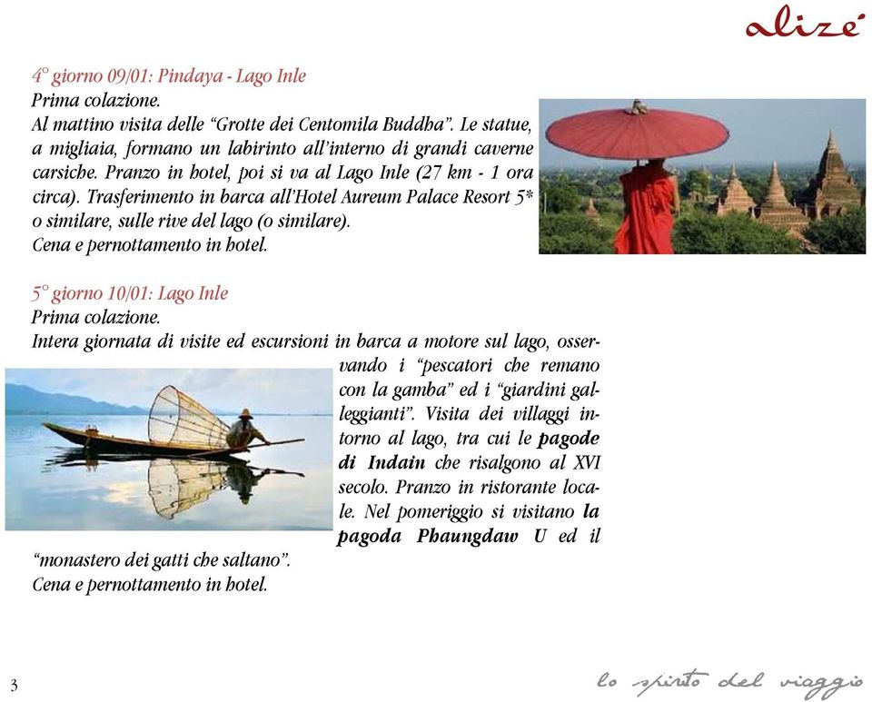 5 giorno 10/01: Lago Inle Intera giornata di visite ed escursioni in barca a motore sul lago, osservando i pescatori che remano con la gamba ed i giardini galleggianti.