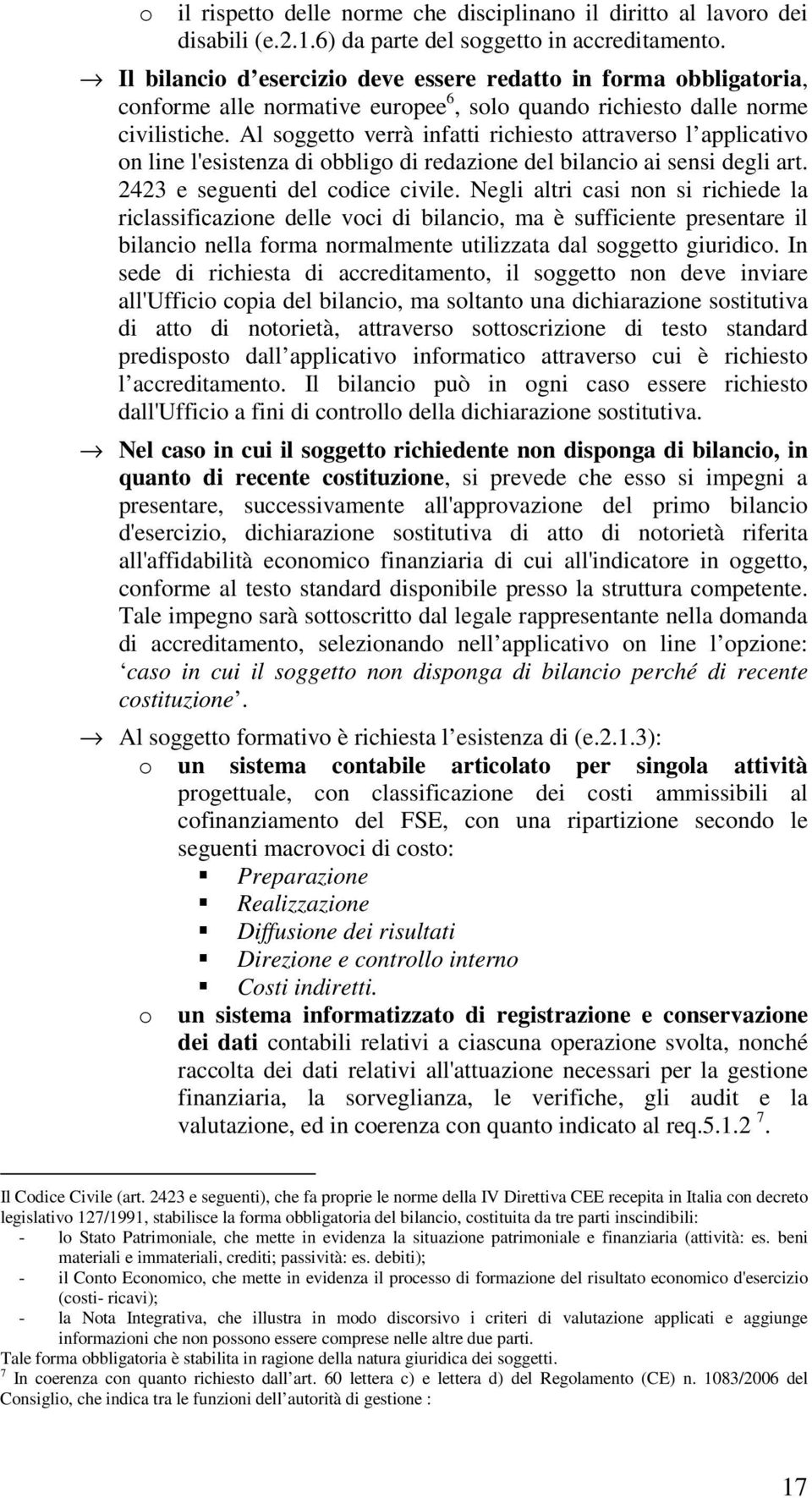 Al sggett verrà infatti richiest attravers l applicativ n line l'esistenza di bblig di redazine del bilanci ai sensi degli art. 2423 e seguenti del cdice civile.