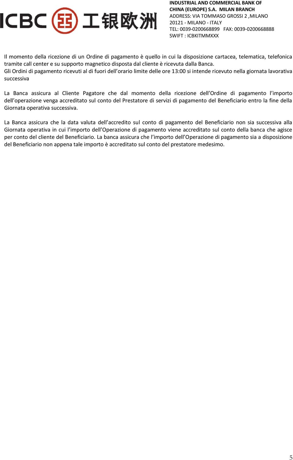 Gli Ordini di pagamento ricevuti al di fuori dell orario limite delle ore 13:00 si intende ricevuto nella giornata lavorativa successiva La Banca assicura al Cliente Pagatore che dal momento della