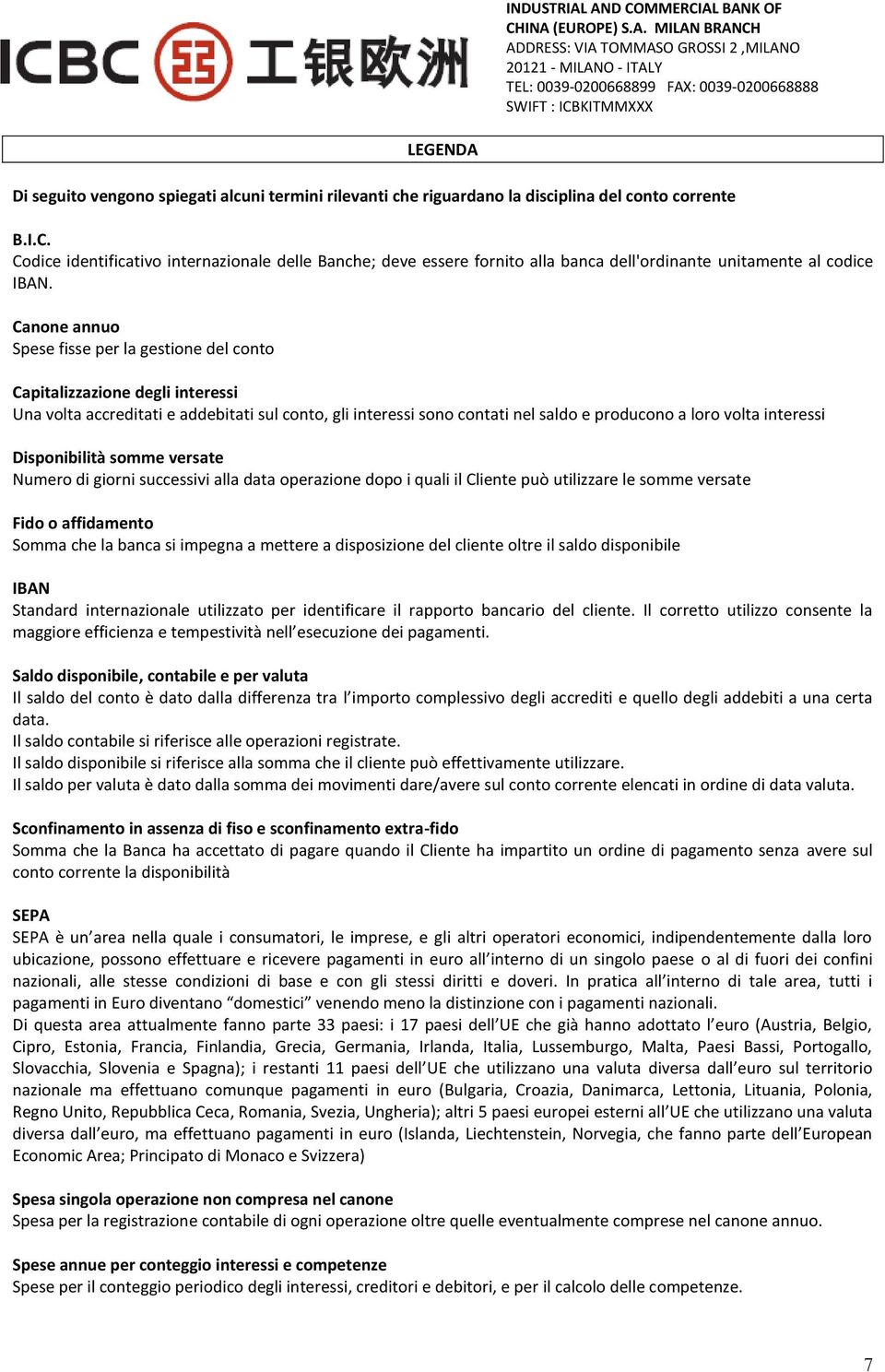 Canone annuo Spese fisse per la gestione del conto Capitalizzazione degli interessi Una volta accreditati e addebitati sul conto, gli interessi sono contati nel saldo e producono a loro volta