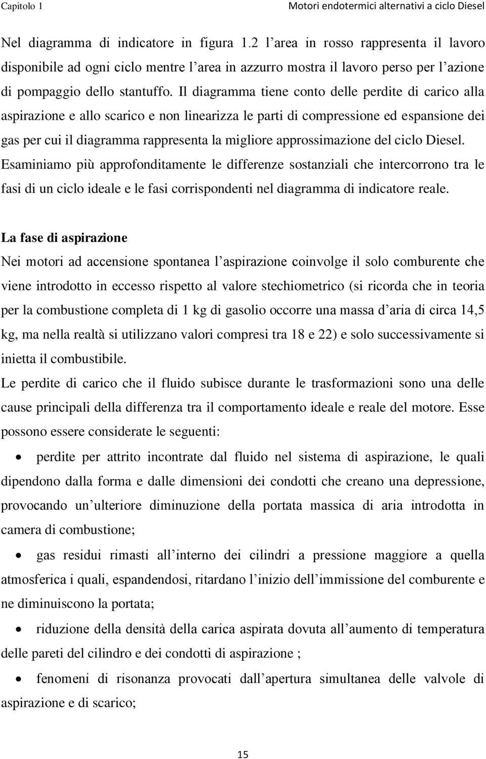 Il diagramma tiene conto delle perdite di carico alla aspirazione e allo scarico e non linearizza le parti di compressione ed espansione dei gas per cui il diagramma rappresenta la migliore