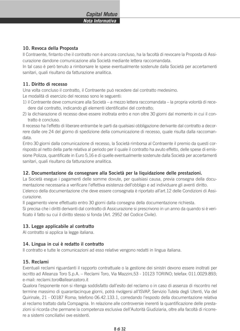 raccomandata. In tal caso è però tenuto a rimborsare le spese eventualmente sostenute dalla Società per accertamenti sanitari, quali risultano da fatturazione analitica. 11.