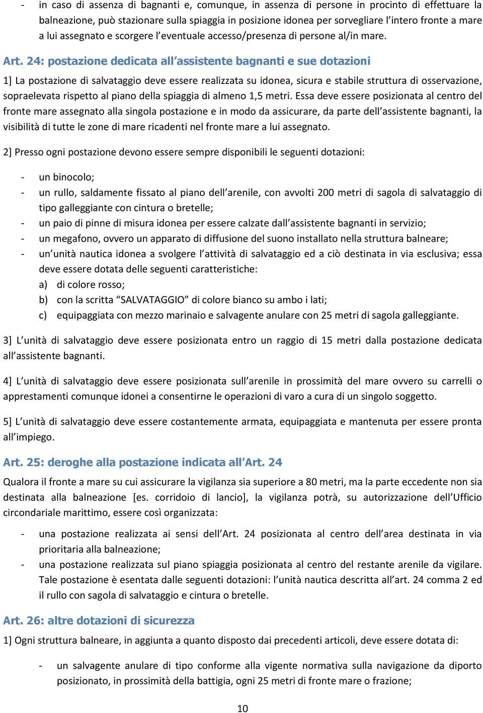 24: postazione dedicata all assistente bagnanti e sue dotazioni 1] La postazione di salvataggio deve essere realizzata su idonea, sicura e stabile struttura di osservazione, sopraelevata rispetto al