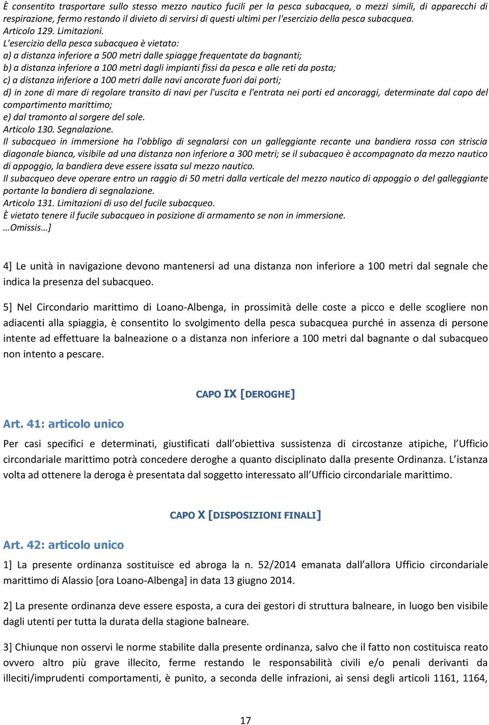 L'esercizio della pesca subacquea è vietato: a) a distanza inferiore a 500 metri dalle spiagge frequentate da bagnanti; b) a distanza inferiore a 100 metri dagli impianti fissi da pesca e alle reti