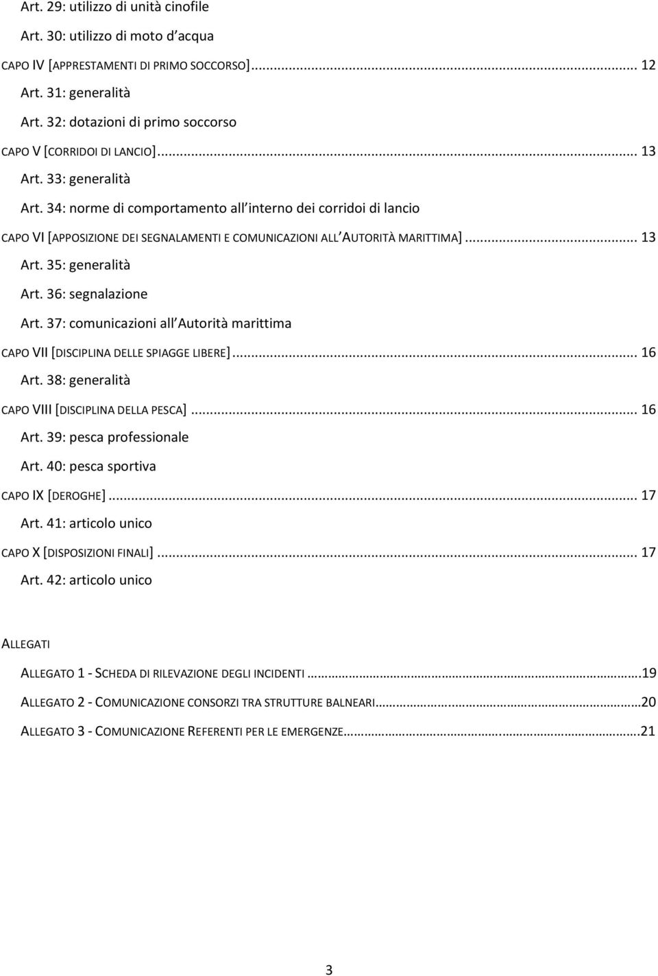 34: norme di comportamento all interno dei corridoi di lancio CAPO VI [APPOSIZIONE DEI SEGNALAMENTI E COMUNICAZIONI ALL AUTORITÀ MARITTIMA]... 13 Art. 35: generalità Art. 36: segnalazione Art.