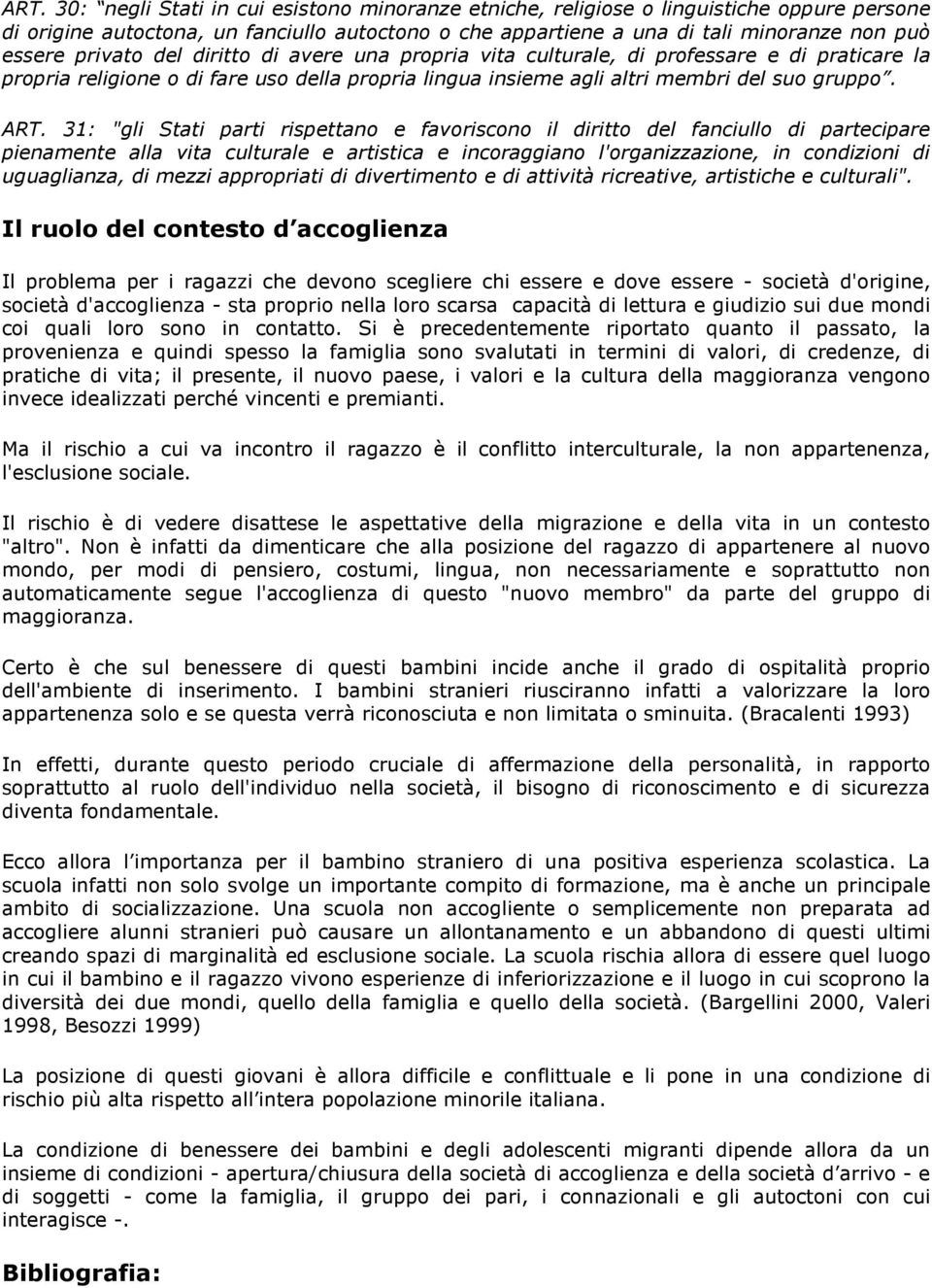 31: "gli Stati parti rispettano e favoriscono il diritto del fanciullo di partecipare pienamente alla vita culturale e artistica e incoraggiano l'organizzazione, in condizioni di uguaglianza, di