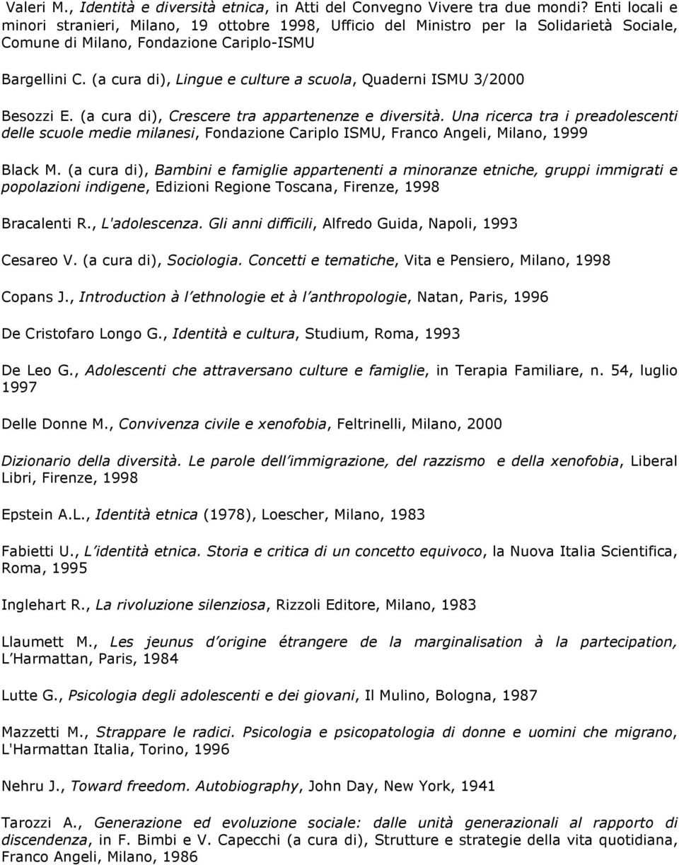 (a cura di), Lingue e culture a scuola, Quaderni ISMU 3/2000 Besozzi E. (a cura di), Crescere tra appartenenze e diversità.