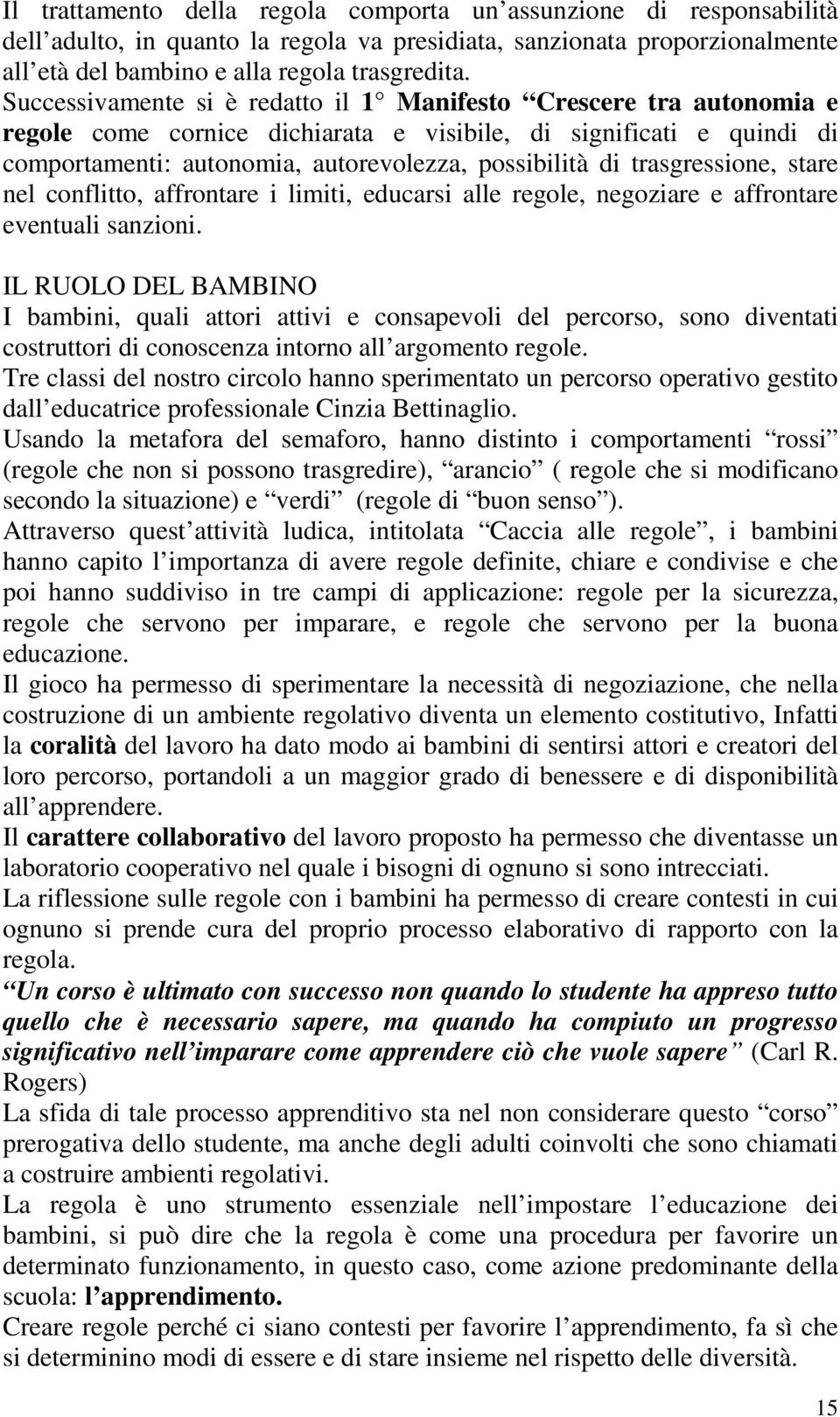 trasgressione, stare nel conflitto, affrontare i limiti, educarsi alle regole, negoziare e affrontare eventuali sanzioni.