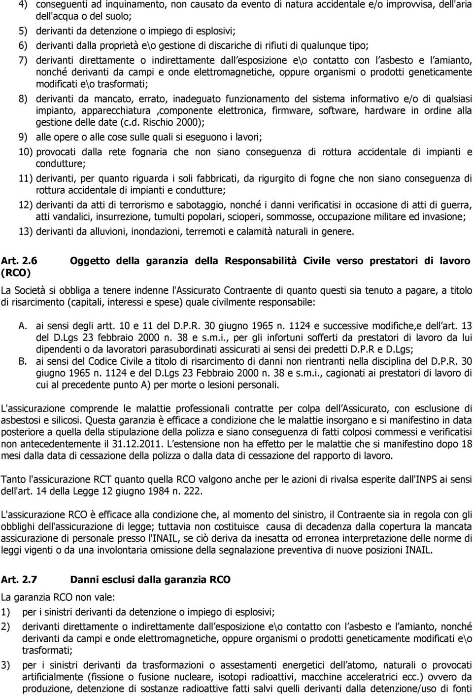 elettromagnetiche, oppure organismi o prodotti geneticamente modificati e\o trasformati; 8) derivanti da mancato, errato, inadeguato funzionamento del sistema informativo e/o di qualsiasi impianto,