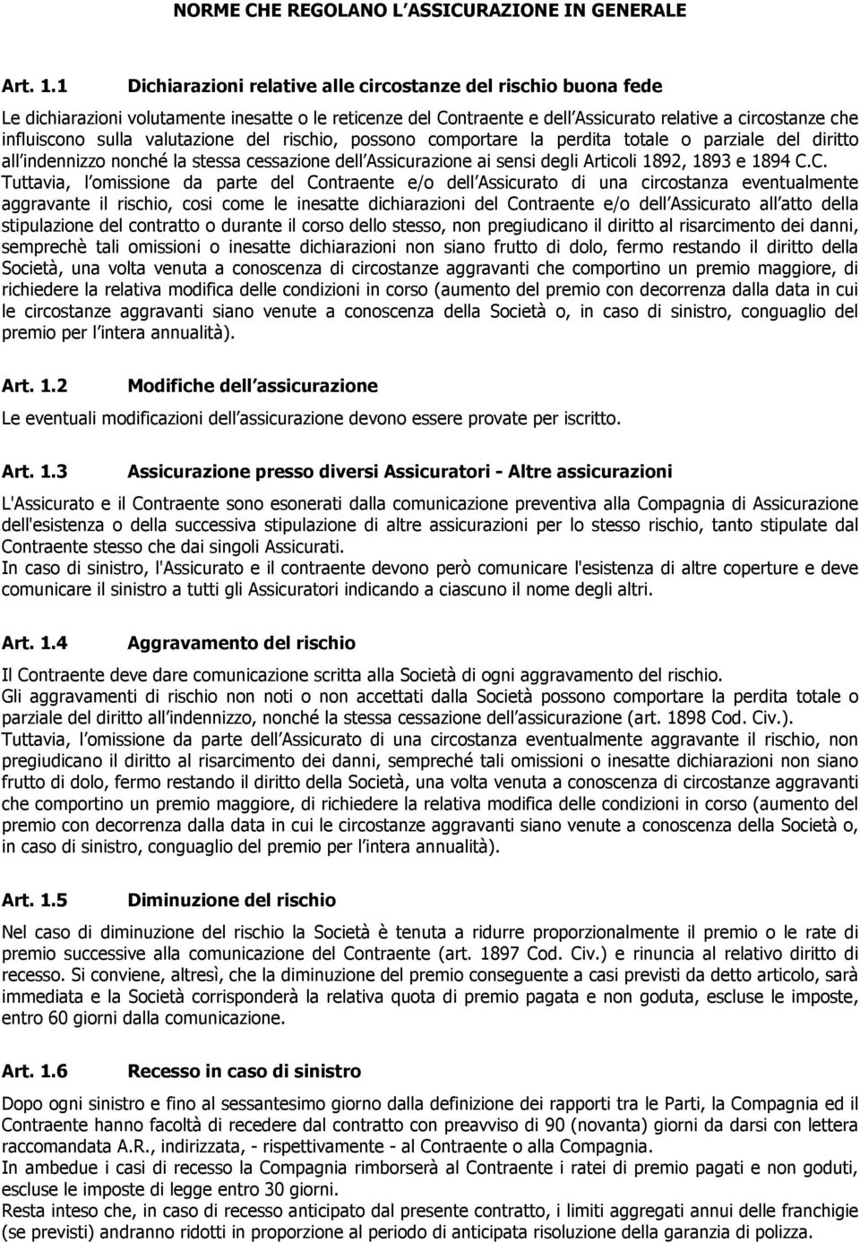 valutazione del rischio, possono comportare la perdita totale o parziale del diritto all indennizzo nonché la stessa cessazione dell Assicurazione ai sensi degli Articoli 1892, 1893 e 1894 C.