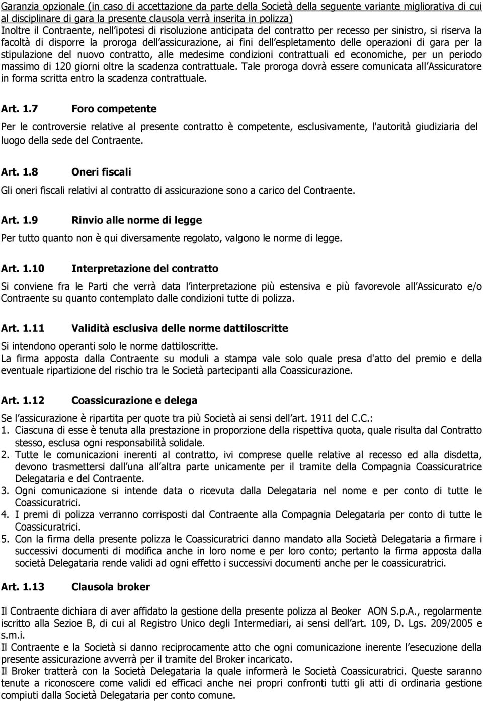 di gara per la stipulazione del nuovo contratto, alle medesime condizioni contrattuali ed economiche, per un periodo massimo di 120 giorni oltre la scadenza contrattuale.