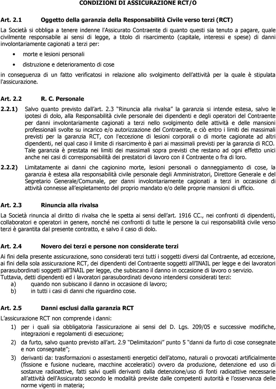 responsabile ai sensi di legge, a titolo di risarcimento (capitale, interessi e spese) di danni involontariamente cagionati a terzi per: morte e lesioni personali distruzione e deterioramento di cose